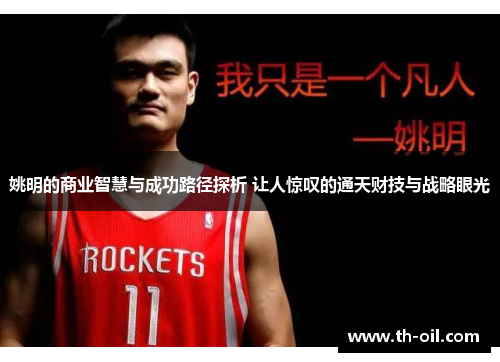 姚明的商业智慧与成功路径探析 让人惊叹的通天财技与战略眼光