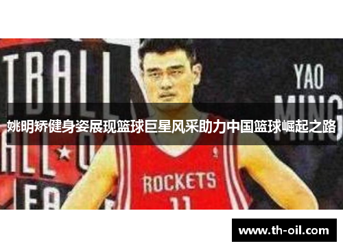 姚明矫健身姿展现篮球巨星风采助力中国篮球崛起之路