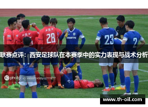 联赛点评：西安足球队在本赛季中的实力表现与战术分析
