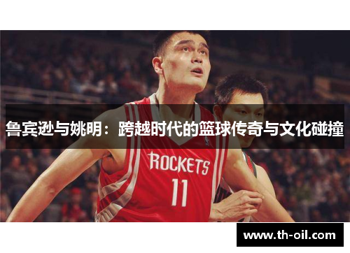 鲁宾逊与姚明：跨越时代的篮球传奇与文化碰撞