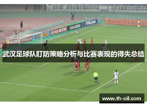 武汉足球队盯防策略分析与比赛表现的得失总结