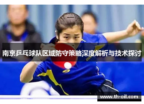 南京乒乓球队区域防守策略深度解析与技术探讨