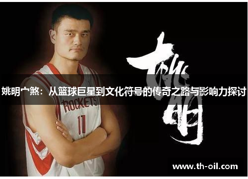 姚明宀煞：从篮球巨星到文化符号的传奇之路与影响力探讨