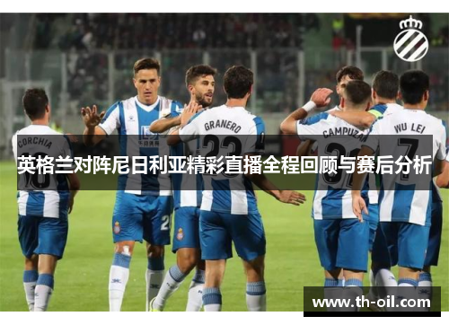 英格兰对阵尼日利亚精彩直播全程回顾与赛后分析