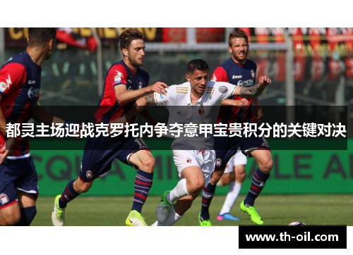 都灵主场迎战克罗托内争夺意甲宝贵积分的关键对决