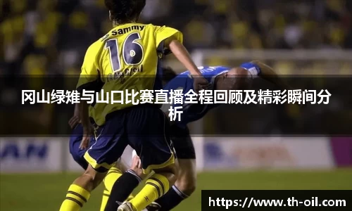 冈山绿雉与山口比赛直播全程回顾及精彩瞬间分析